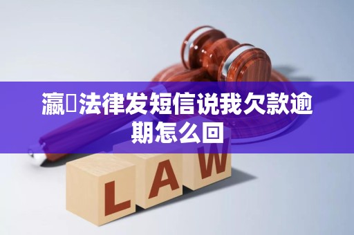 瀛濎法律发短信说我欠款逾期怎么回