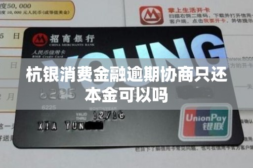 杭银消费金融逾期协商只还本金可以吗