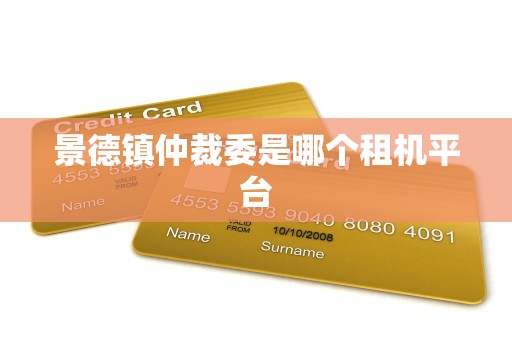 景德镇仲裁委是哪个租机平台