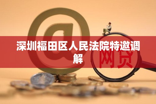 深圳福田区人民法院特邀调解