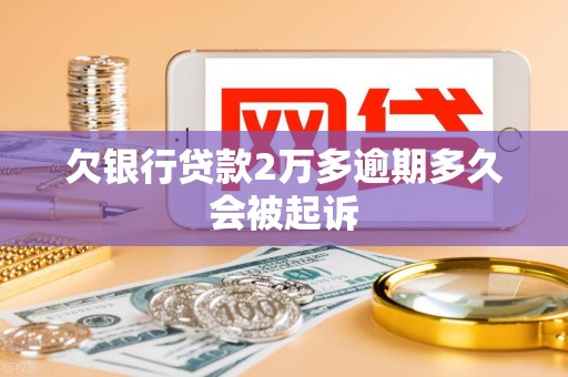 欠银行贷款2万多逾期多久会被起诉
