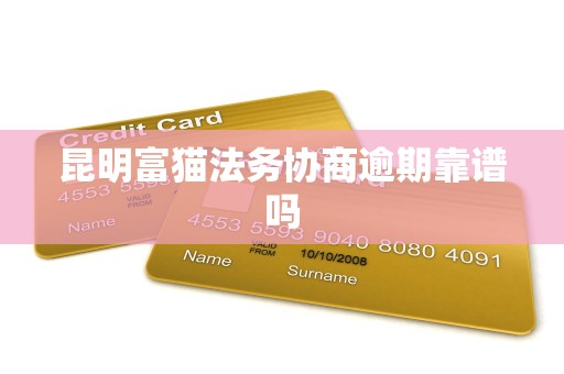 昆明富猫法务协商逾期靠谱吗