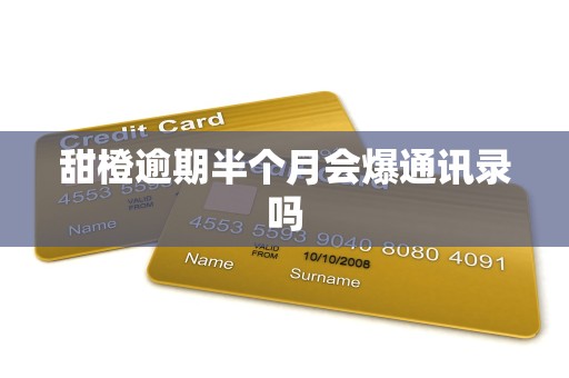 甜橙逾期半个月会爆通讯录吗