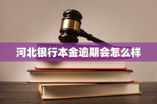 河北银行本金逾期会怎么样 河北银行本金逾期会怎么样
