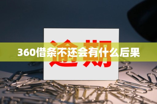 360借条不还会有什么后果 360借条不还会有什么后果