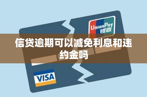 信贷逾期可以减免利息和违约金吗