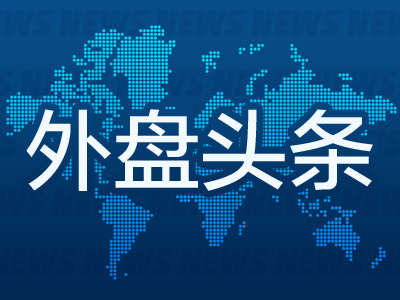 外盘头条：特朗普称俄乌将立即展开停火谈判 穆迪下调多家美国大型银行存款评级 联储官员频频为降息泼冷水