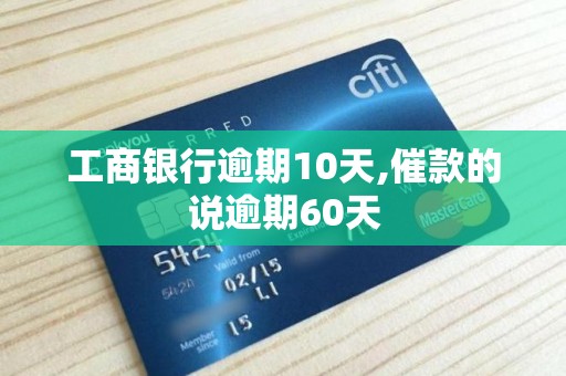 工商银行逾期10天,催款的说逾期60天
