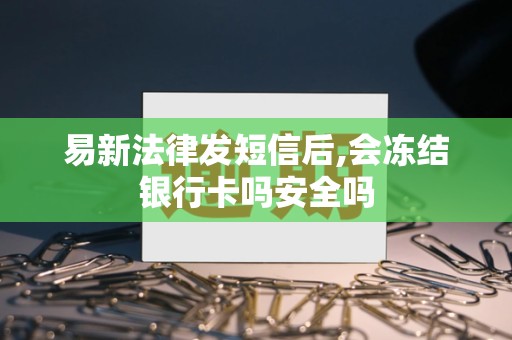 易新法律发短信后,会冻结银行卡吗安全吗