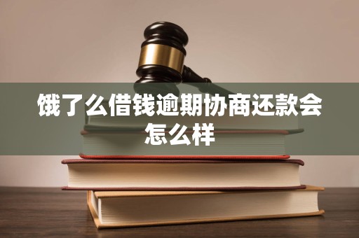 饿了么借钱逾期协商还款会怎么样