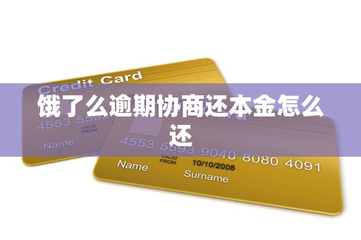 饿了么逾期协商还本金怎么还