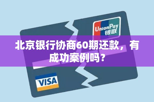 北京银行协商60期还款，有成功案例吗？