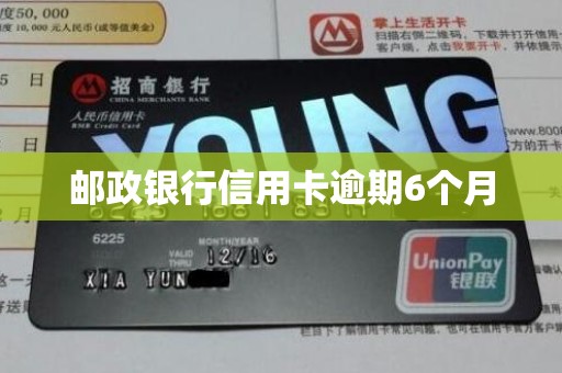 邮政银行信用卡逾期6个月