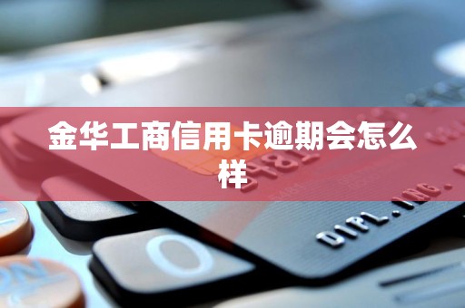 金华工商信用卡逾期会怎么样