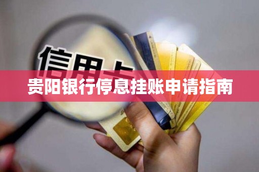 贵阳银行停息挂账申请指南