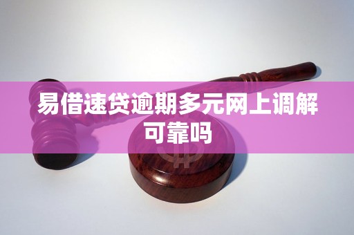 易借速贷逾期多元网上调解可靠吗