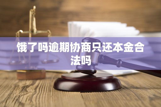 饿了吗逾期协商只还本金合法吗 饿了吗逾期协商只还本金合法吗
