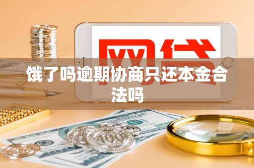 饿了吗逾期协商只还本金合法吗 饿了吗逾期协商只还本金合法吗
