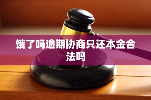 饿了吗逾期协商只还本金合法吗 饿了吗逾期协商只还本金合法吗