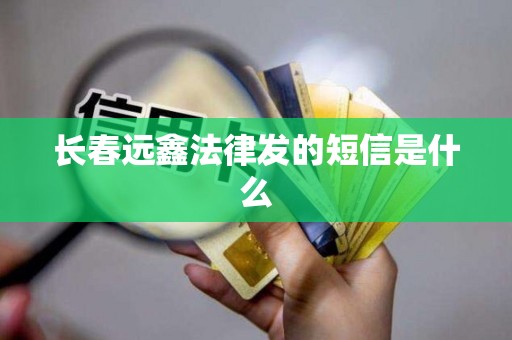 长春远鑫法律发的短信是什么