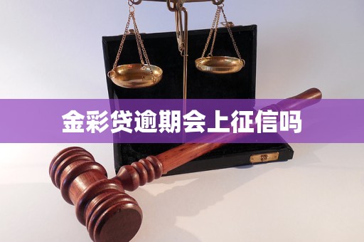 金彩贷逾期会上征信吗 金彩贷逾期会上征信吗