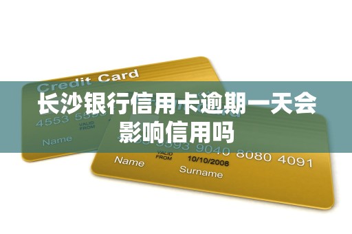 长沙银行信用卡逾期一天会影响信用吗