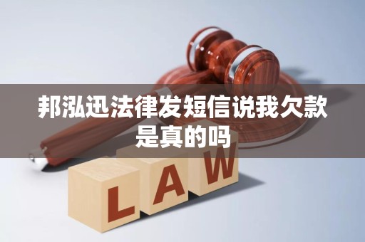 邦泓迅法律发短信说我欠款是真的吗