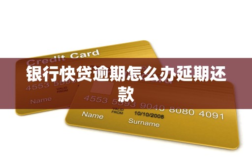 银行快贷逾期怎么办延期还款