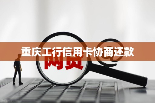 重庆工行信用卡协商还款