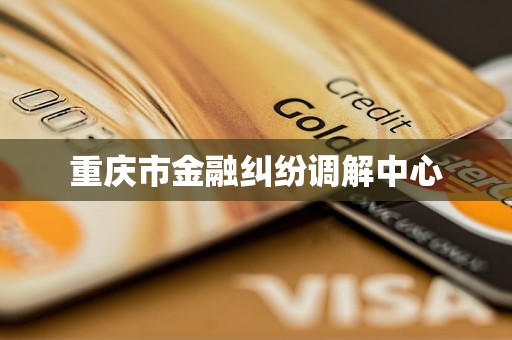 重庆市金融纠纷调解中心