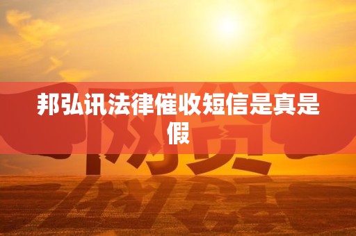 邦弘讯法律催收短信是真是假