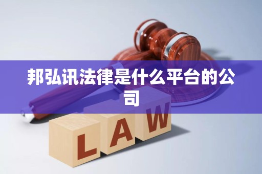 邦弘讯法律是什么平台的公司