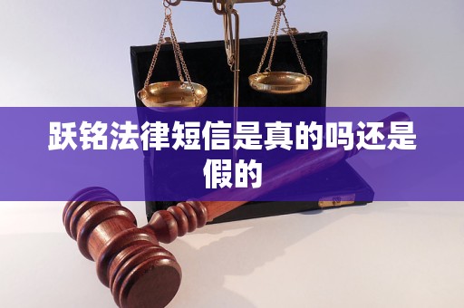 跃铭法律短信是真的吗还是假的 跃铭法律短信是真的吗还是假的