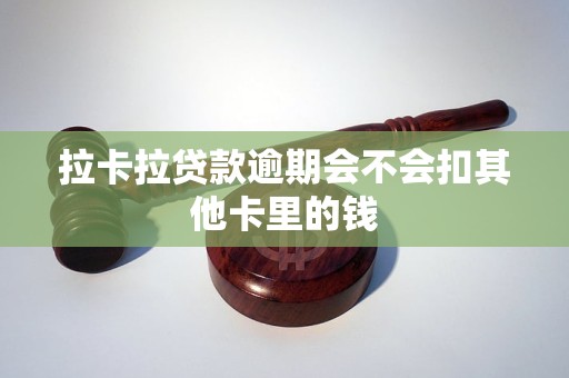 拉卡拉贷款逾期会不会扣其他卡里的钱