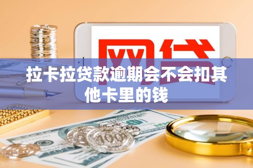 拉卡拉贷款逾期会不会扣其他卡里的钱