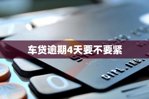 车贷逾期4天要不要紧