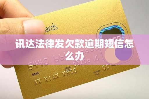 讯达法律发欠款逾期短信怎么办