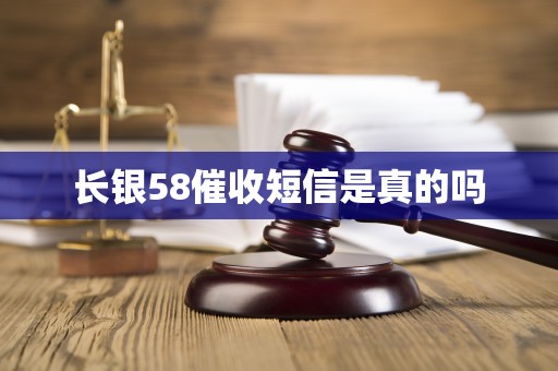 长银58催收短信是真的吗