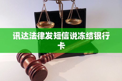 讯达法律发短信说冻结银行卡 讯达法律发短信说冻结银行卡