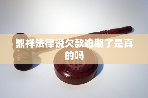 鼎祥法律说欠款逾期了是真的吗