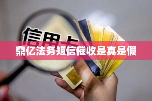 鼎亿法务短信催收是真是假