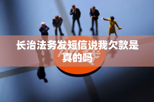 长治法务发短信说我欠款是真的吗