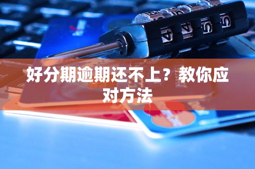 好分期逾期还不上？教你应对方法