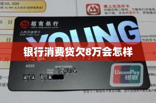 银行消费贷欠8万会怎样