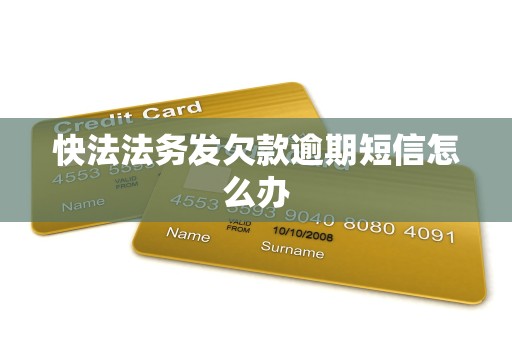 快法法务发欠款逾期短信怎么办