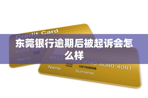 东莞银行逾期后被起诉会怎么样