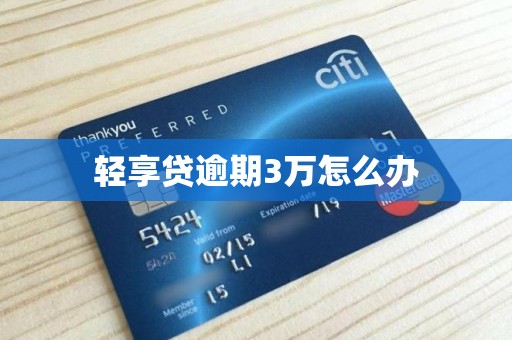 轻享贷逾期3万怎么办