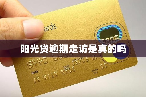 阳光贷逾期走访是真的吗