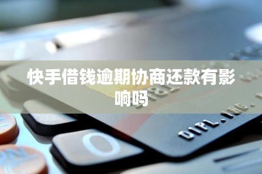 快手借钱逾期协商还款有影响吗