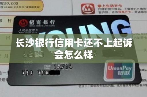 长沙银行信用卡还不上起诉会怎么样